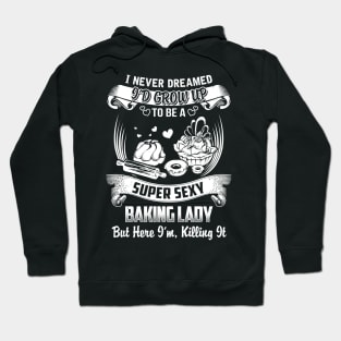 I never Dreamed i'd grow up to be a super cool Baking lady Hoodie